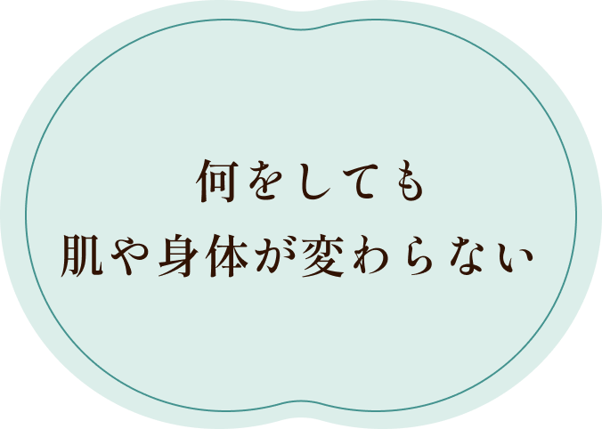 何をしても肌や身体が変わらない
